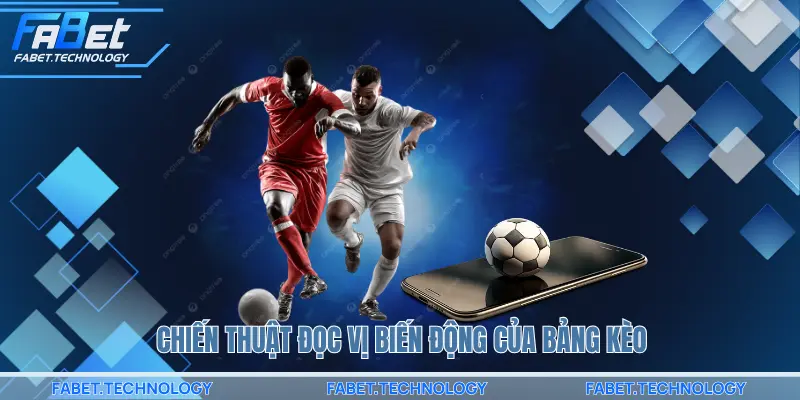 Chiến thuật đọc vị sự biến động của bảng kèo