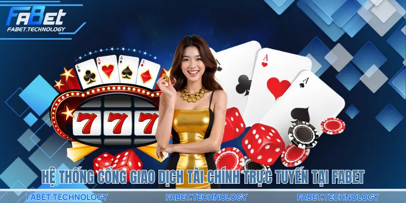 Hệ thống cổng giao dịch tài chính trực tuyến tại FABET