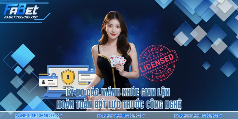 Lý do các mánh khóe gian lận hoàn toàn bất lực trước công nghệ