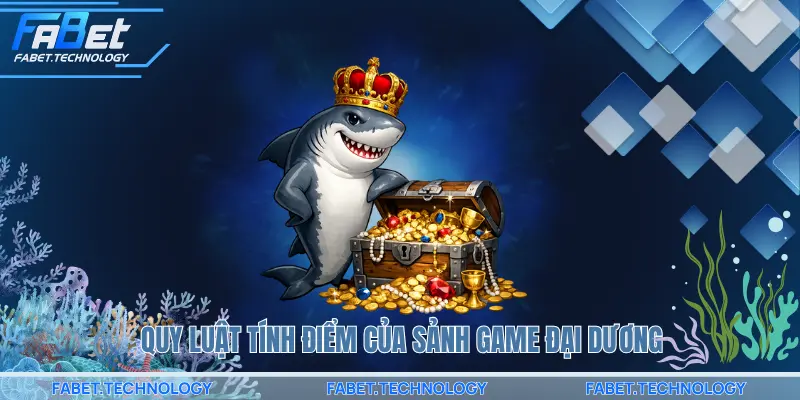 Quy luật tính điểm của sảnh game đại dương