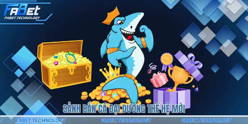 Sảnh bắn cá đại dương thế hệ mới